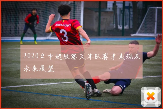 2020年中超联赛天津队赛季表现及未来展望
